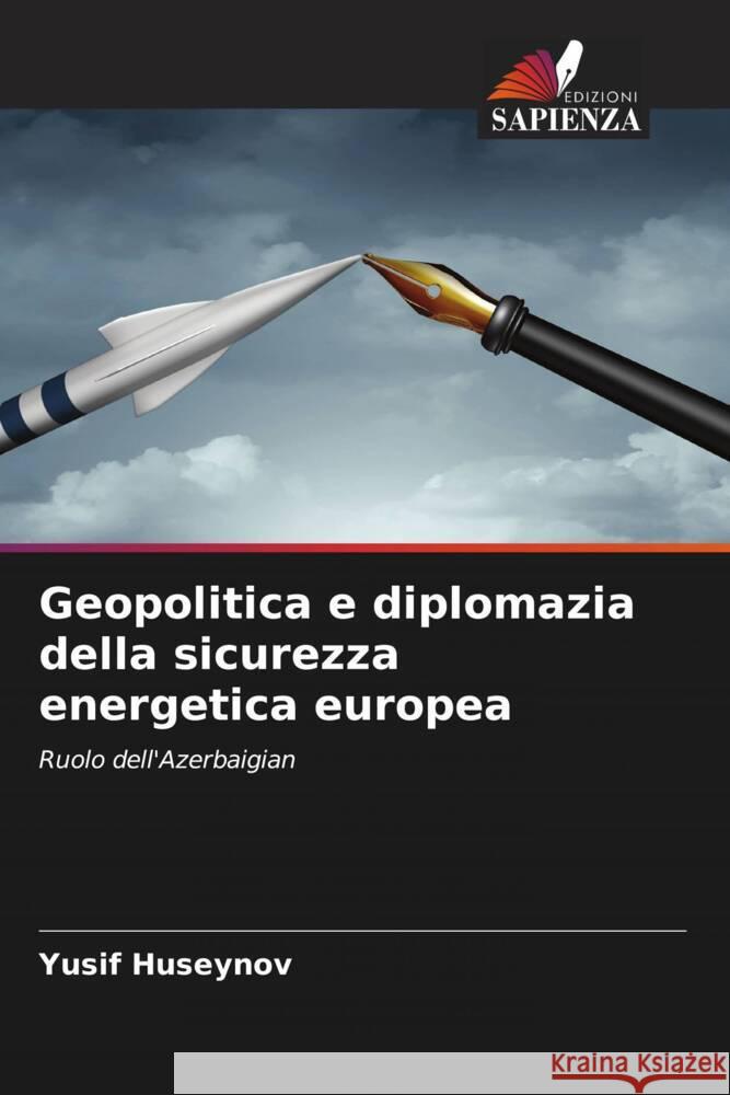 Geopolitica e diplomazia della sicurezza energetica europea Yusif Huseynov 9786205602836 Edizioni Sapienza