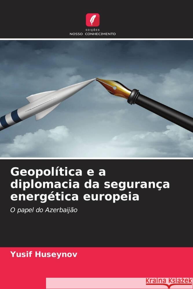 Geopol?tica e a diplomacia da seguran?a energ?tica europeia Yusif Huseynov 9786205602850 Edicoes Nosso Conhecimento