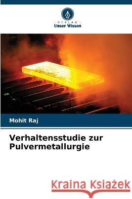 Verhaltensstudie zur Pulvermetallurgie Mohit Raj 9786205603321 Verlag Unser Wissen