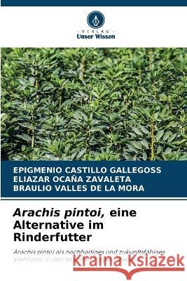Arachis pintoi, eine Alternative im Rinderfutter Epigmenio Castill Eliazar Oca? Braulio Valle 9786205603611 Verlag Unser Wissen