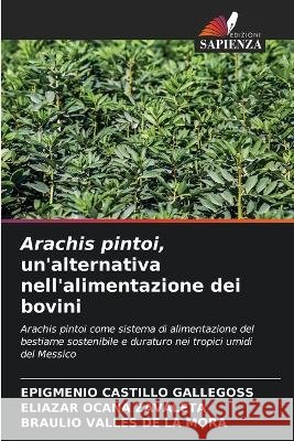 Arachis pintoi, un'alternativa nell'alimentazione dei bovini Epigmenio Castill Eliazar Oca? Braulio Valle 9786205603734 Edizioni Sapienza