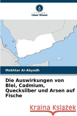Die Auswirkungen von Blei, Cadmium, Quecksilber und Arsen auf Fische Mokhtar Al-Abyadh 9786205604342