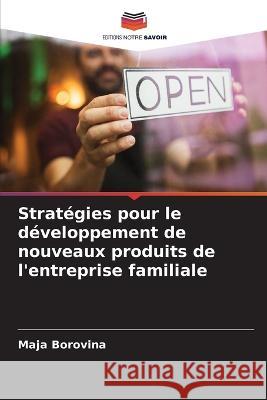 Strat?gies pour le d?veloppement de nouveaux produits de l\'entreprise familiale Maja Borovina 9786205604366