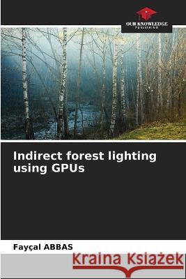 Indirect forest lighting using GPUs Fay?al Abbas 9786205604427
