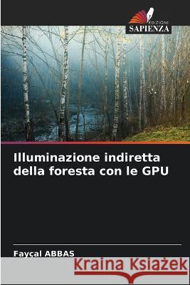 Illuminazione indiretta della foresta con le GPU Fay?al Abbas 9786205604625 Edizioni Sapienza