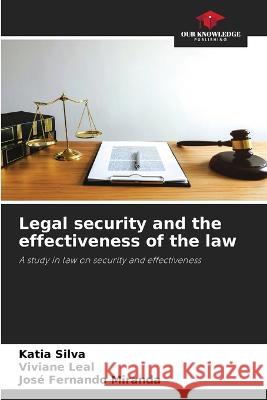 Legal security and the effectiveness of the law Katia Silva Viviane Leal Jos? Fernando Miranda 9786205604922