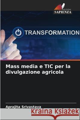 Mass media e TIC per la divulgazione agricola Aprajita Srivastava 9786205604939 Edizioni Sapienza