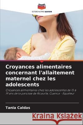 Croyances alimentaires concernant l\'allaitement maternel chez les adolescents Tania Caldas 9786205605394 Editions Notre Savoir