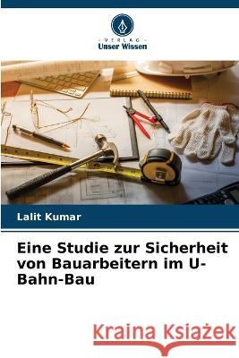 Eine Studie zur Sicherheit von Bauarbeitern im U-Bahn-Bau Lalit Kumar 9786205605844 Verlag Unser Wissen