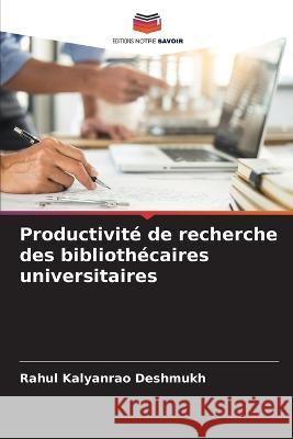 Productivit? de recherche des biblioth?caires universitaires Rahul Kalyanrao Deshmukh 9786205605929