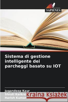 Sistema di gestione intelligente dei parcheggi basato su IOT Jagandeep Kaur Shruti Karkra Harish Kumar 9786205607312