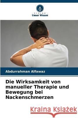 Die Wirksamkeit von manueller Therapie und Bewegung bei Nackenschmerzen Abdurrahman Alfawaz   9786205607763