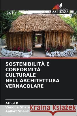 Sostenibilit? E Conformit? Culturale Nell\'architettura Vernacolare Athul P Vandna Sharma Aniket Sharma 9786205607855