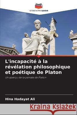 L\'incapacit? ? la r?v?lation philosophique et po?tique de Platon Hina Hadaya 9786205608128 Editions Notre Savoir