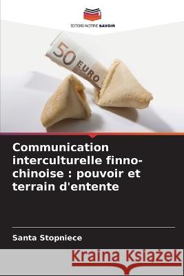 Communication interculturelle finno-chinoise: pouvoir et terrain d\'entente Santa Stopniece 9786205608364