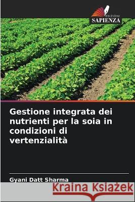 Gestione integrata dei nutrienti per la soia in condizioni di vertenzialita Gyani Datt Sharma   9786205608432