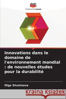 Innovations dans le domaine de l'environnement mondial: de nouvelles etudes pour la durabilite Olga Shvetsova   9786205608487