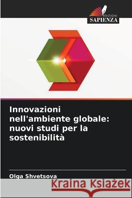 Innovazioni nell'ambiente globale: nuovi studi per la sostenibilita Olga Shvetsova   9786205608494