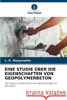 Eine Studie ?ber Die Eigenschaften Von Geopolymerbeton L. R. Manjunatha 9786205608883