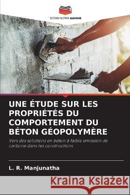 Une ?tude Sur Les Propri?t?s Du Comportement Du B?ton G?opolym?re L. R. Manjunatha 9786205608906 Editions Notre Savoir