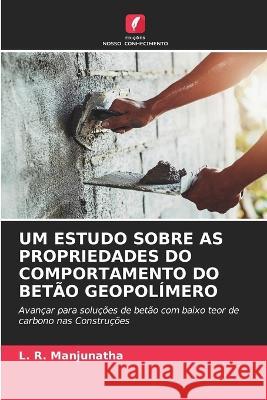 Um Estudo Sobre as Propriedades Do Comportamento Do Bet?o Geopol?mero L. R. Manjunatha 9786205608920 Edicoes Nosso Conhecimento