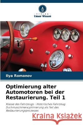 Optimierung alter Automotoren bei der Restaurierung. Teil 1 Ilya Romanov 9786205609354 Verlag Unser Wissen