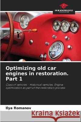 Optimizing old car engines in restoration. Part 1 Ilya Romanov 9786205609361