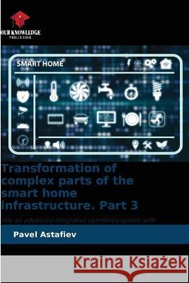 Transformation of complex parts of the smart home infrastructure. Part 3 Pavel Astafiev 9786205610015