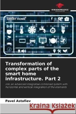 Transformation of complex parts of the smart home infrastructure. Part 2 Pavel Astafiev 9786205610077