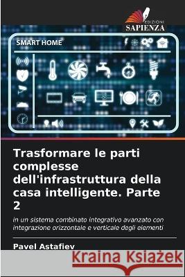 Trasformare le parti complesse dell\'infrastruttura della casa intelligente. Parte 2 Pavel Astafiev 9786205610107
