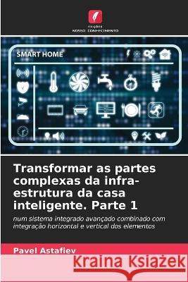 Transformar as partes complexas da infra-estrutura da casa inteligente. Parte 1 Pavel Astafiev 9786205610176