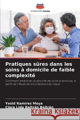 Pratiques sures dans les soins a domicile de faible complexite Yesid Ramirez Moya Clara Lida Beltran Beltran  9786205610800 Editions Notre Savoir