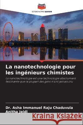 La nanotechnologie pour les ing?nieurs chimistes Asha Immanuel Raju Chaduvula Anitha Jeldi 9786205611104