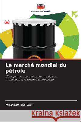 Le march? mondial du p?trole Meriem Kahoul 9786205611265 Editions Notre Savoir