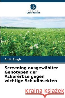 Screening ausgew?hlter Genotypen der Ackererbse gegen wichtige Schadinsekten Amit Singh 9786205611746