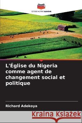 L\'?glise du Nigeria comme agent de changement social et politique Richard Adekoya 9786205611814 Editions Notre Savoir