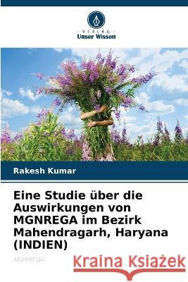 Eine Studie ?ber die Auswirkungen von MGNREGA im Bezirk Mahendragarh, Haryana (INDIEN) Rakesh Kumar 9786205611999