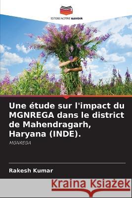 Une ?tude sur l\'impact du MGNREGA dans le district de Mahendragarh, Haryana (INDE). Rakesh Kumar 9786205612071 Editions Notre Savoir