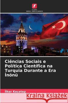 Ci?ncias Sociais e Pol?tica Cient?fica na Turquia Durante a Era İn?n? İlker Ke?etep 9786205612200 Edicoes Nosso Conhecimento