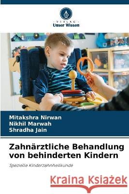 Zahn?rztliche Behandlung von behinderten Kindern Mitakshra Nirwan Nikhil Marwah Shradha Jain 9786205613740