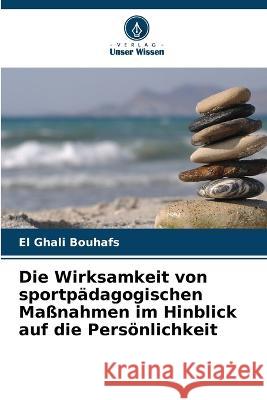 Die Wirksamkeit von sportp?dagogischen Ma?nahmen im Hinblick auf die Pers?nlichkeit El Ghali Bouhafs 9786205613887