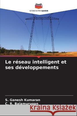 Le r?seau intelligent et ses d?veloppements S. Ganes C. R. Balamurugan 9786205613962 Editions Notre Savoir