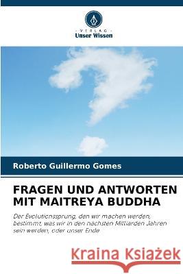 Fragen Und Antworten Mit Maitreya Buddha Roberto Guillermo Gomes 9786205614228 Verlag Unser Wissen