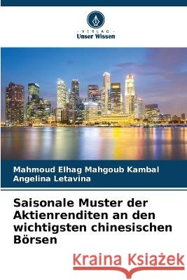 Saisonale Muster der Aktienrenditen an den wichtigsten chinesischen B?rsen Mahmoud Elha Angelina Letavina 9786205614624