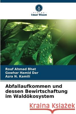 Abfallaufkommen und dessen Bewirtschaftung im Wald?kosystem Rouf Ahmad Bhat Gowhar Hamid Dar Azra N. Kamili 9786205614730