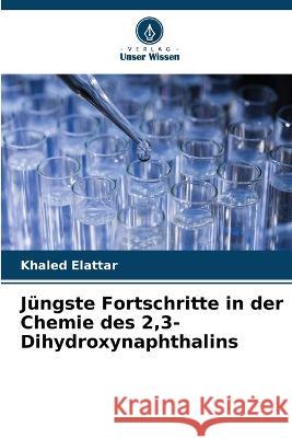 J?ngste Fortschritte in der Chemie des 2,3-Dihydroxynaphthalins Khaled Elattar 9786205616406 Verlag Unser Wissen
