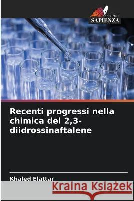 Recenti progressi nella chimica del 2,3-diidrossinaftalene Khaled Elattar 9786205616437 Edizioni Sapienza
