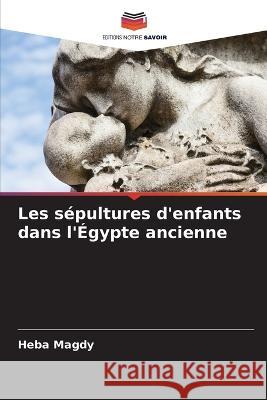 Les s?pultures d\'enfants dans l\'?gypte ancienne Heba Magdy 9786205616628