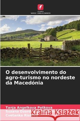 O desenvolvimento do agro-turismo no nordeste da Maced?nia Tanja Angelkov Suzana Dzordzevi Cvetanka Ristova 9786205617106