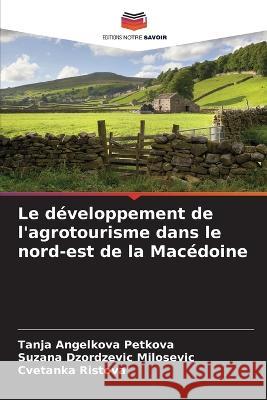 Le d?veloppement de l\'agrotourisme dans le nord-est de la Mac?doine Tanja Angelkov Suzana Dzordzevi Cvetanka Ristova 9786205617144